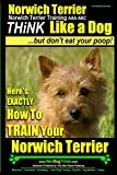 Norwich Terrier,Norwich Terrier Training AAA AKC | Think Like a Dog ~ But Don't Eat Your Poop!: Here's How To Train Your Norwich Terrier