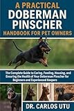 A practical Doberman Pinscher Handbook for Pet Owners: The Complete Guide to Caring, Feeding, Housing, Breeding, and Ensuring the Health of Your Doberman Pinscher for Beginners and Experienced Keepers