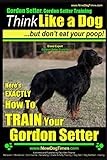Gordon Setter, Gordon Setter Training | Think Like a Dog...but don't eat your poop! | Breed Expert Gordon Setter Training: Here's EXACTLY How To TRAIN Your Gordon Setter