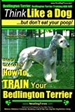 Bedlington Terrier, Bedlington Terrier Training AAA AKC: |Think Like a Dog ~ But Don’t Eat Your Poop! | Bedlington Terrier Breed Expert Training |: Here's EXACTLY How To TRAIN Your Bedlington Terrier