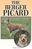 The Berger Picard: A Complete and Comprehensive Beginners Guide to: Buying, Owning, Health, Grooming, Training, Obedience, Understanding and Caring for Your Berger Picard