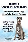 Irish Wolfhound. Irish Wolfhound Dog Complete Owners Manual. Irish Wolfhound book for care, costs, feeding, grooming, health and training.