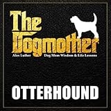 The Dogmother: Otterhound: (Dog Mom Wisdom & Life Lessons)