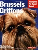 Brussels Griffons: Everything About Purchase, Care, Nutrition, Behavior, And Training (Complete Pet Owner's Manual)