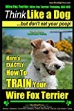 Wire Fox Terrier, Wire Fox Terrier Training, AAA AKC | Think Like a Dog ~ But Don't Eat Your Poop! | Wire Fox Terrier Breed Expert Training |: Here's EXACTLY How To TRAIN Your Wire Fox Terrier