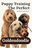 Puppy Training the Perfect Goldendoodle: Take the Guesswork and Stress Out of Puppy Training! Learn About House, Crate, Leash & Recall Training, ... art of puppy training and all things dogs)
