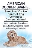 American Cocker Spaniel. American Cocker Spaniel Dog Complete Owners Manual. American Cocker Spaniel care, costs, feeding, grooming, health and training all included.