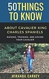 50 Things to Know About Cavalier King Charles Spaniels: Raising, Training, and Loving Your Cavalier