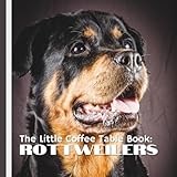 The Little Coffee Table Book: Rottweilers: Packed with 75 fascinating facts and full-page photography, this beautifully designed book highlights the ... and snuggly side of the mighty Rottweiler.
