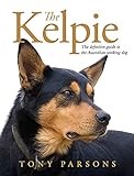 Kelpie: The definitive guide to the Australian working dog