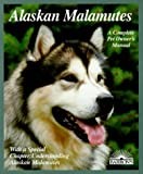 Alaskan Malamutes: Everything About Purchase, Care, Nutrition, Breeding, Behavior, and Training (Complete Pet Owner's Manual)