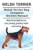 Welsh Terrier. Welsh Terrier Dog Complete Owners Manual. Welsh Terrier book for care, costs, feeding, grooming, health and training.