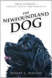 The Newfoundland Dog: True Stories of Courage, Loyalty, and Friendship