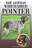 The German Wirehaired Pointer: A Complete and Comprehensive Owners Guide to: Buying, Owning, Health, Grooming, Training, Obedience, Understanding and Caring for Your German Wirehaired Pointer