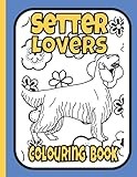 Setter Lovers Colouring Book: Setter colouring book featuring Irish, Irish red & white, English & Gordon Setters (Sporting & Gundog Colouring Books by Trevlora)