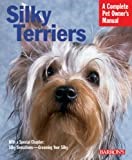 Silky Terriers: Everything About Purchase, Grooming, Health, Nutrition, Care, And Training (Complete Pet Owner's Manual)