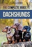 The Complete Guide to Dachshunds: Finding, Feeding, Training, Caring For, Socializing, and Loving Your New Dachshund Puppy
