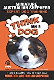 MINIATURE AUSTRALIAN SHEPHERD Expert Dog Training: "Think Like a Dog" Here's Exactly How to Train Your Miniature Australian Shepherd (Miniature Australian Shepherd Dog Training)