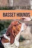 The Complete Guide to Basset Hounds: Choosing, Raising, Feeding, Training, Exercising, and Loving Your New Basset Hound Puppy