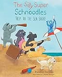 The Silly Super Schnoodles trip to the Sea Shore (The Silly Super Schnoodles Stories)