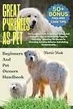 GREAT PYRENEES AS PET: The Complete Guide To Raising, Training, And Caring For Your Great Pyrenees Puppy Or Adult Dog – Unlocking The Secrets To ... Behavior, And Lifelong Companionship