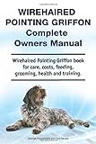 Wirehaired Pointing Griffon Complete Owners Manual. Wirehaired Pointing Griffon book for care, costs, feeding, grooming, health and training.