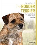 The Border Terrier: Your Essential Guide from Puppy to Senior Dog (Best of Breed)