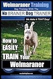 Weimaraner Training | Dog Training with the No BRAINER Dog TRAINER "We Make it THAT Easy": How to EASILY TRAIN Your Weimaraner