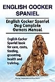 English Cocker Spaniel. English Cocker Spaniel Dog Complete Owners Manual. English Cocker Spaniel book for care, costs, feeding, grooming, health and training.