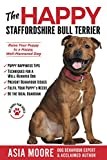 The Happy Staffordshire Bull Terrier: Raise Your Puppy to a Happy, Well-Mannered Dog (Happy Paw Series) (The Happy Paw Series)