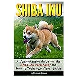 Shiba Inu: A Comprehensive Guide for the Shiba Inu Personality and How to Train your Clever Shiba