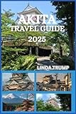 AKITA TRAVEL GUIDE 2025: "Discover the Hidden Gems, Accommodation, and Budget Tips of the Land of Beauty."