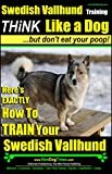 Swedish Vallhund Training | Think Like a Dog, But Don't Eat Your Poop! |: Here's Exactly How To Train Your Swedish Vallhund
