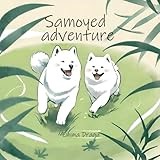 Samoyed Adventure (Children's Book Ages 3-7) (Samoyed Adventures (Children's Book))