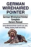 German Wirehaired Pointer. German Wirehaired Pointer Complete Owners Manual. German Wirehaired Pointer book for care, costs, feeding, grooming, health and training.