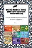Alapaha Blue Blood Bulldog 20 Milestone Challenges: Outdoor & Activity Alapaha Blue Blood Bulldog Milestones for Outdoor Fun, Socialization, Agility & Training Volume 1