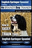 English Springer Spaniel Training | Dog Training with the No BRAINER Dog TRAINER ~ We Make it THAT Easy!: How to EASILY TRAIN Your English Springer Spaniel