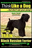 Black Russian Terrier, Black Russian Terrier Training AAA AKC: Think Like a Dog, but Don?t Eat Your Poop! | Black Russian Terrier Breed Expert ... How to Train Your Black Russian Terrier