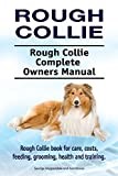 Rough Collie. Rough Collie Complete Owners Manual. Rough Collie book for care, costs, feeding, grooming, health and training.