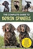 The Complete Guide to Boykin Spaniels: Selecting, Training, Field Work, Nutrition, Health Care, Exercising, Socializing, and Loving Your New Boykin Spaniel