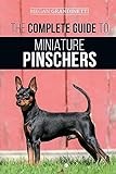 The Complete Guide to Miniature Pinschers: Training, Feeding, Socializing, Caring for and Loving Your New Min Pin Puppy