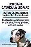 Louisiana Catahoula Leopard. Louisiana Catahoula Leopard Dog Complete Owners Manual. Louisiana Catahoula Leopard book for care, costs, feeding, grooming, health and training.