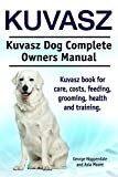 Kuvasz. Kuvasz book for care, costs, feeding, grooming, health and training. Kuvasz Dog Complete Owners Manual.