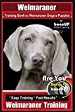 Weimaraner Training Book for Weimaraner Dogs & Puppies By BoneUP DOG Training: Are You Ready to right way Bone Up? Easy Training * Fast Results Weimaraner Training