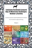 Louisiana Catahoula Leopard Dog 20 Milestone Challenges: Outdoor & Activity Louisiana Catahoula Leopard Dog Milestones for Outdoor Fun, Socialization, Agility & Training Volume 1