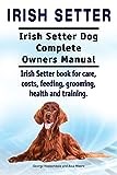 Irish Setter. Irish Setter Dog Complete Owners Manual. Irish Setter book for care, costs, feeding, grooming, health and training.