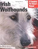 Irish Wolfhounds: Everything About Purchase, Care, Nutrition, Behavior, and Training (Complete Pet Owner's Manual)