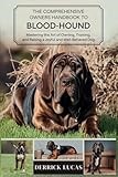 The Comprehensive Owners Handbook To Bloodhound: Mastering The Art Of Owning, Training, and Raising a Joyful and Well-Behaved Dog