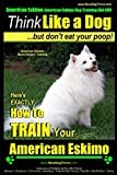 American Eskimo, American Eskimo Dog Training AAA AKC: | Think Like a Dog ~But Don't Eat Your Poop! | American Eskimo Breed Expert Training: Here's EXACTLY How To TRAIN Your American Eskimo Dog