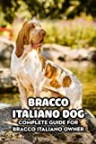 Bracco Italiano Dog: Complete Guide for Bracco Italiano Owner: Bracco Italiano Breed Guide, Info, Pictures and Care